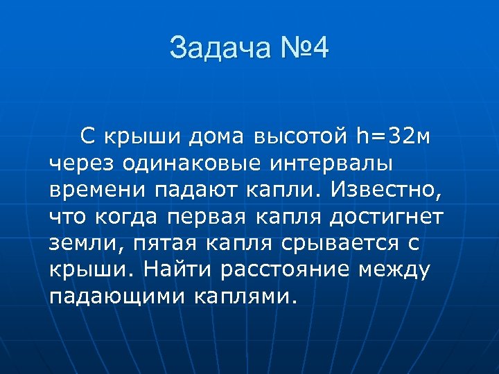 Задача № 4 С крыши дома высотой h=32 м через одинаковые интервалы времени падают