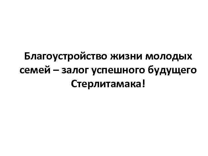 Благоустройство жизни молодых семей – залог успешного будущего Стерлитамака! 
