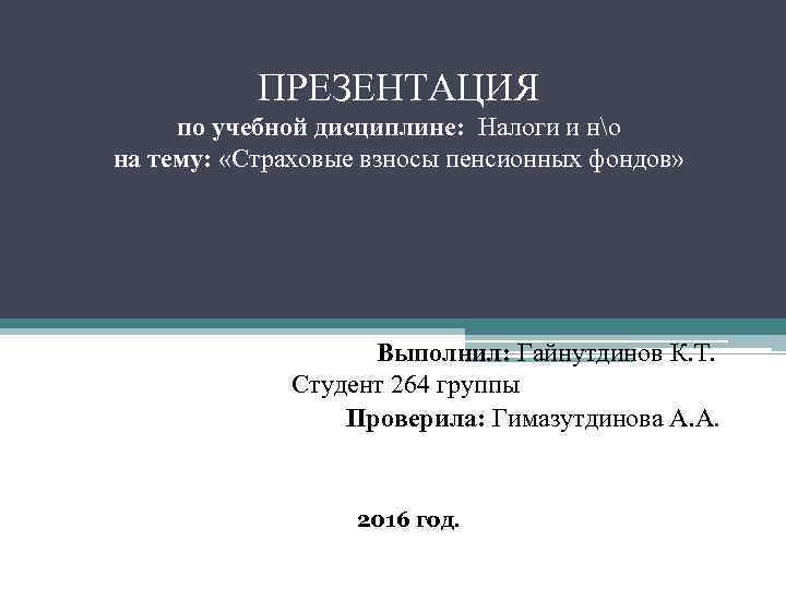 ПРЕЗЕНТАЦИЯ по учебной дисциплине: Налоги и но на тему: «Страховые взносы пенсионных фондов» Выполнил: