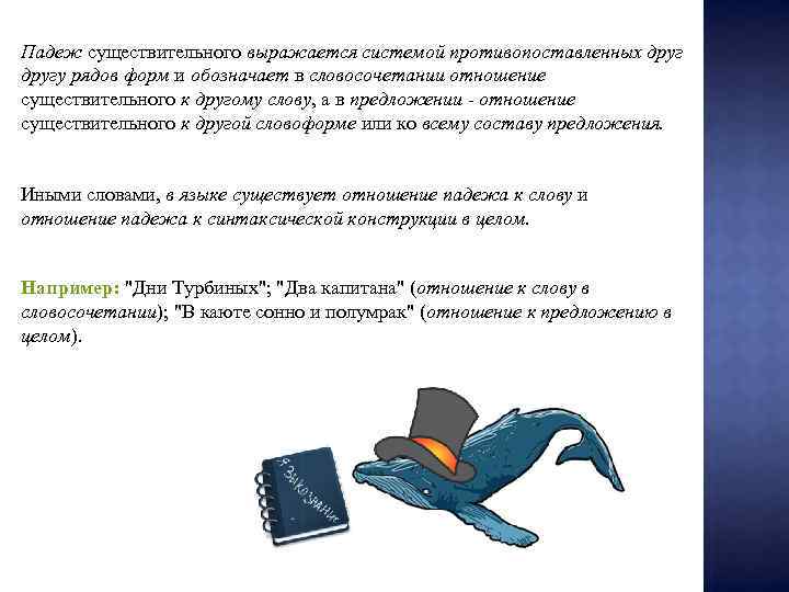 Падеж существительного выражается системой противопоставленных другу рядов форм и обозначает в словосочетании отношение существительного