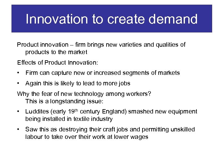 Innovation to create demand Product innovation – firm brings new varieties and qualities of