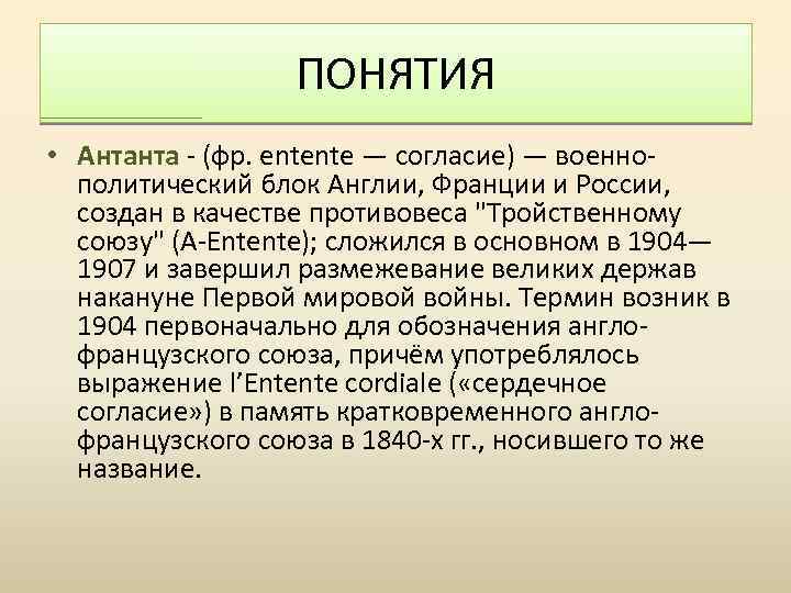 ПОНЯТИЯ • Антанта - (фр. entente — согласие) — военнополитический блок Англии, Франции и