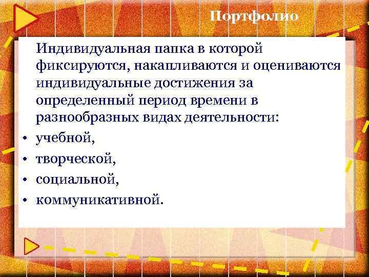 Портфолио • • Индивидуальная папка в которой фиксируются, накапливаются и оцениваются индивидуальные достижения за