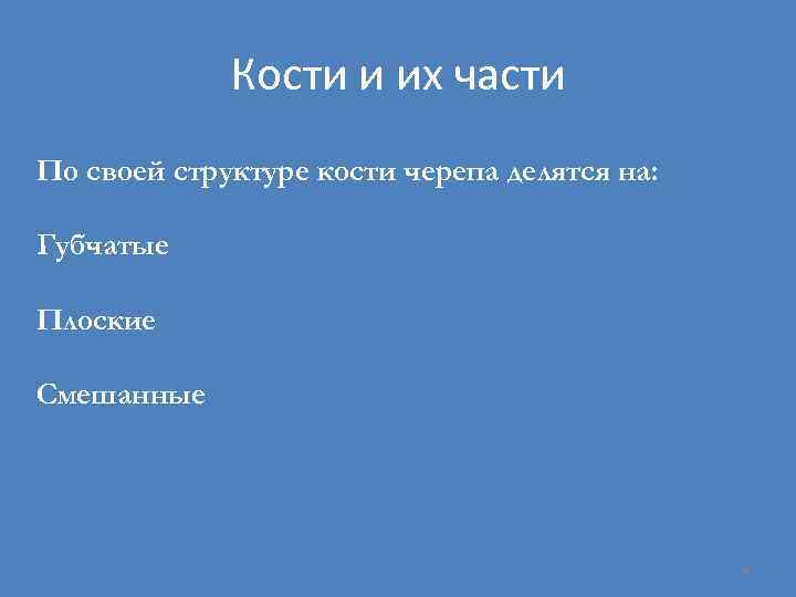 Кости и их части По своей структуре кости черепа делятся на: Губчатые Плоские Смешанные