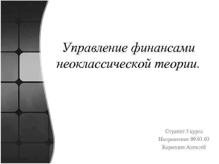 Управление финансами неоклассической теории. Студент 3 курса Направление 09. 03 Кармазин Алексей 