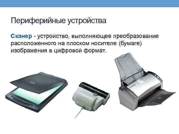 Периферийные устройства Сканер - устройство, выполняющее преобразование расположенного на плоском носителе (бумаге) изображения в