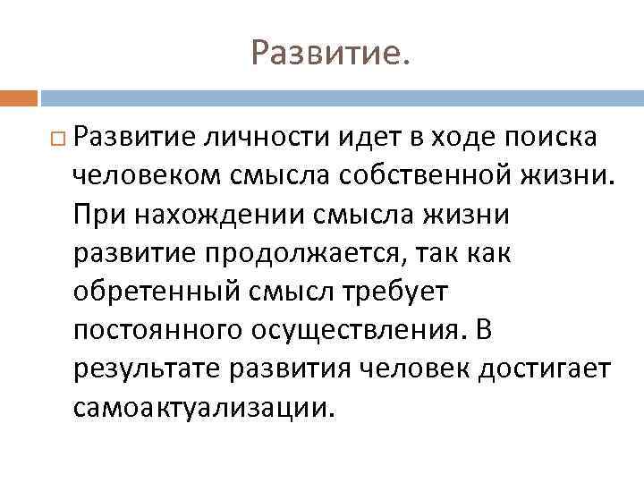 Развитие личности идет в ходе поиска человеком смысла собственной жизни. При нахождении смысла жизни