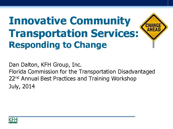 Innovative Community Transportation Services: Responding to Change Dan Dalton, KFH Group, Inc. Florida Commission