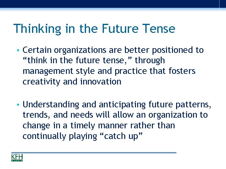 Thinking in the Future Tense • Certain organizations are better positioned to “think in
