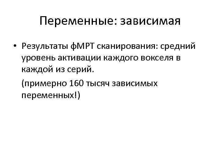 Переменные: зависимая • Результаты ф. МРТ сканирования: средний уровень активации каждого вокселя в каждой