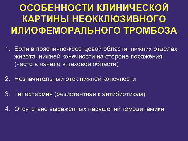 ОСОБЕННОСТИ КЛИНИЧЕСКОЙ КАРТИНЫ НЕОККЛЮЗИВНОГО ИЛИОФЕМОРАЛЬНОГО ТРОМБОЗА 1. Боли в пояснично-крестцовой области, нижних отделах живота,