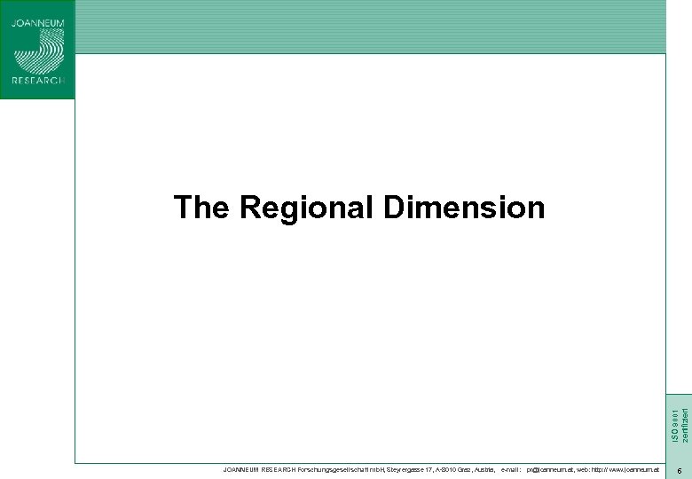 ISO 9001 zertifiziert The Regional Dimension JOANNEUM RESEARCH Forschungsgesellschaft mb. H, Steyrergasse 17, A-8010