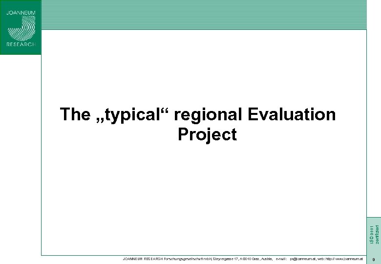 ISO 9001 zertifiziert The „typical“ regional Evaluation Project JOANNEUM RESEARCH Forschungsgesellschaft mb. H, Steyrergasse