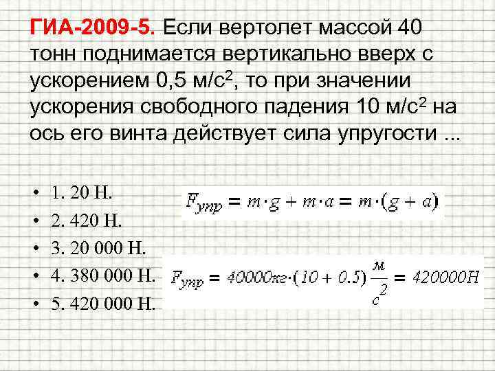 ГИА-2009 -5. Если вертолет массой 40 тонн поднимается вертикально вверх с ускорением 0, 5