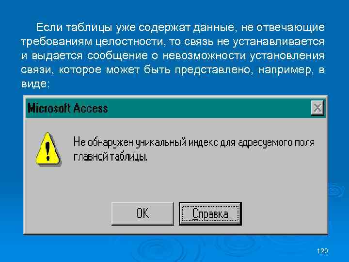 Если таблицы уже содержат данные, не отвечающие требованиям целостности, то связь не устанавливается и