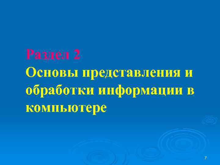 Раздел 2 Основы представления и обработки информации в компьютере 7 