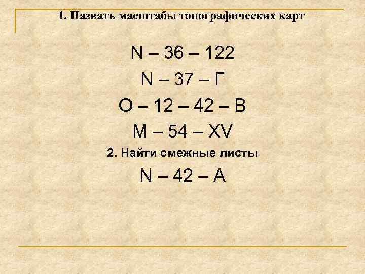 1. Назвать масштабы топографических карт N – 36 – 122 N – 37 –