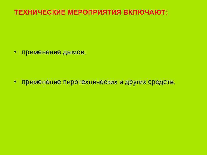 ТЕХНИЧЕСКИЕ МЕРОПРИЯТИЯ ВКЛЮЧАЮТ: • применение дымов; • применение пиротехнических и других средств. 