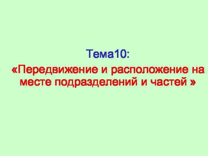 Тема 10: «Передвижение и расположение на месте подразделений и частей » 