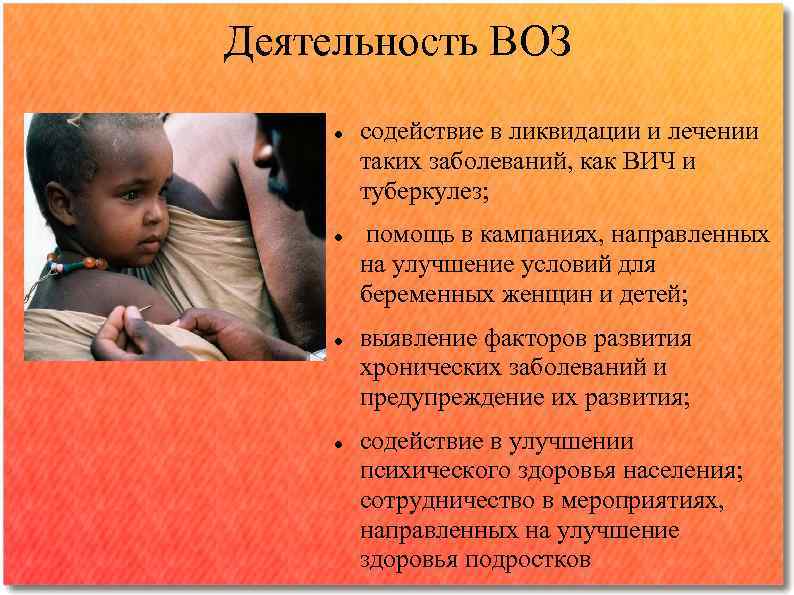 Деятельность ВОЗ содействие в ликвидации и лечении таких заболеваний, как ВИЧ и туберкулез; помощь