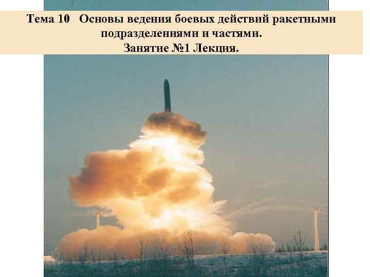 Тема 10 Основы ведения боевых действий ракетными подразделениями и частями. Занятие № 1 Лекция.