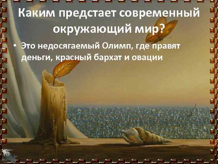 Каким предстает современный окружающий мир? • Это недосягаемый Олимп, где правят деньги, красный бархат