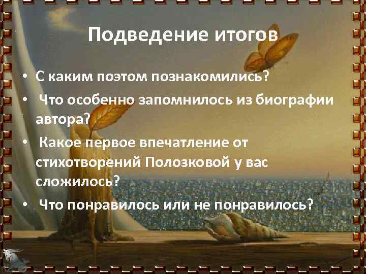 Подведение итогов • С каким поэтом познакомились? • Что особенно запомнилось из биографии автора?