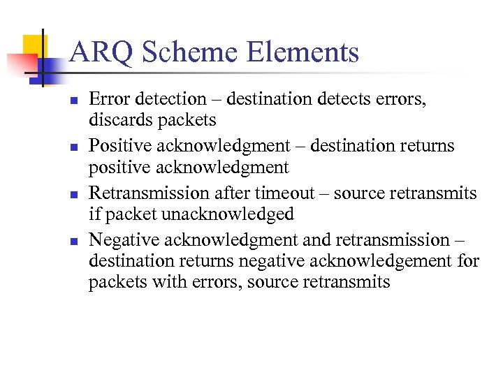 ARQ Scheme Elements n n Error detection – destination detects errors, discards packets Positive