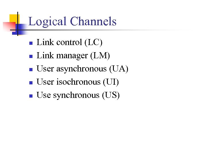 Logical Channels n n n Link control (LC) Link manager (LM) User asynchronous (UA)