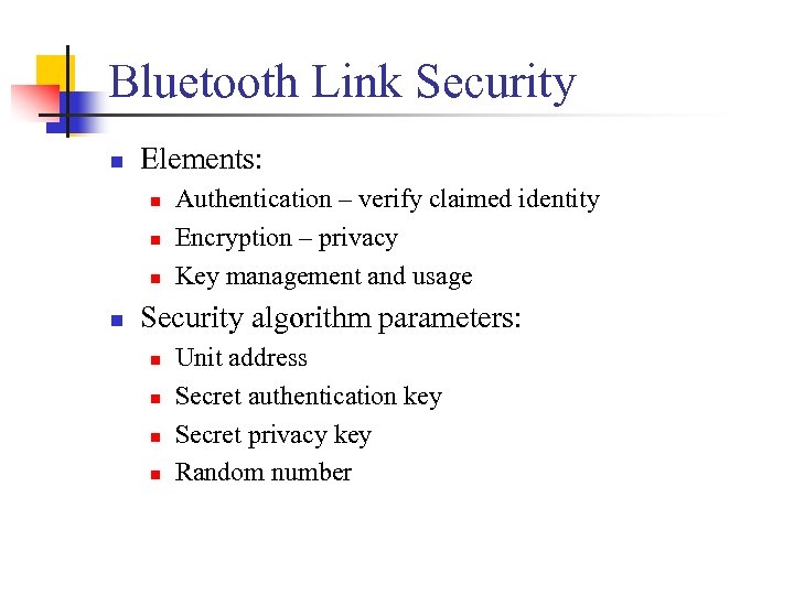 Bluetooth Link Security n Elements: n n Authentication – verify claimed identity Encryption –