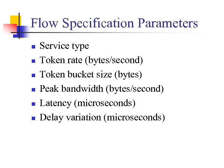 Flow Specification Parameters n n n Service type Token rate (bytes/second) Token bucket size