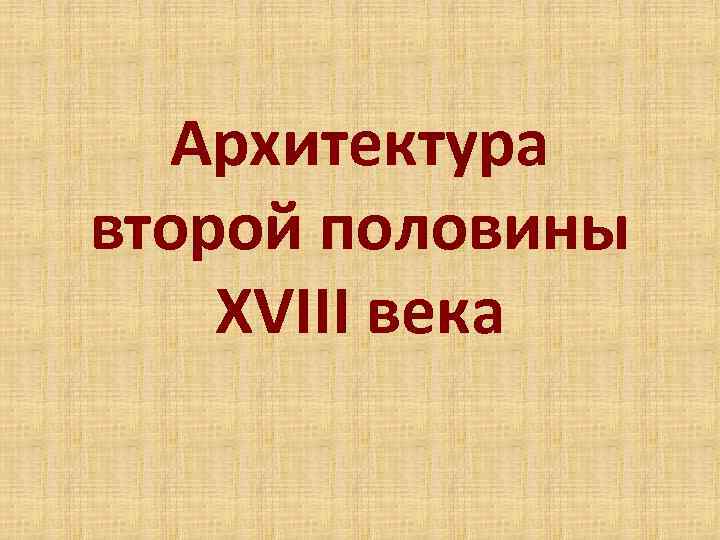 Архитектура второй половины XVIII века 