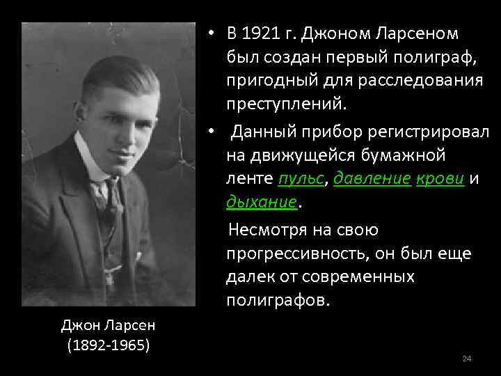  • В 1921 г. Джоном Ларсеном был создан первый полиграф, пригодный для расследования