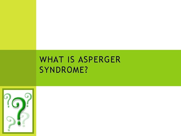 WHAT IS ASPERGER SYNDROME? 