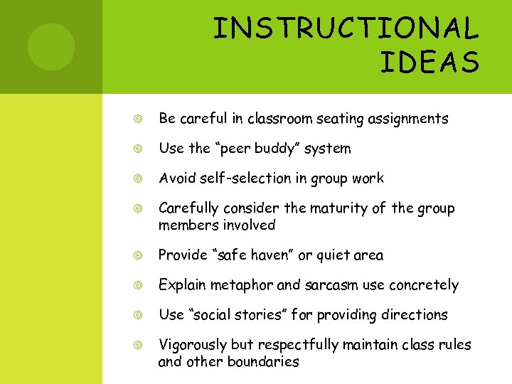 INSTRUCTIONAL IDEAS Be careful in classroom seating assignments Use the “peer buddy” system Avoid