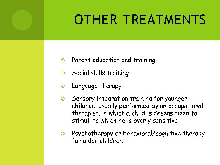 OTHER TREATMENTS Parent education and training Social skills training Language therapy Sensory integration training