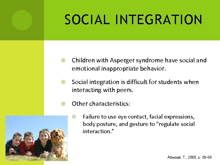SOCIAL INTEGRATION Children with Asperger syndrome have social and emotional inappropriate behavior. Social integration