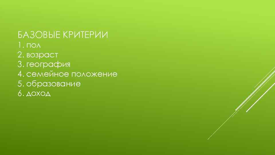 БАЗОВЫЕ КРИТЕРИИ 1. пол 2. возраст 3. география 4. семейное положение 5. образование 6.