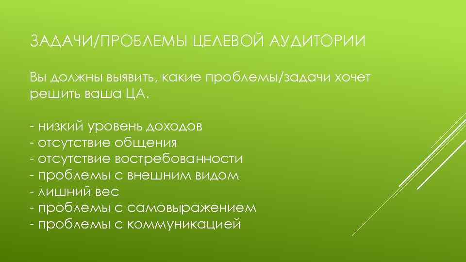 ЗАДАЧИ/ПРОБЛЕМЫ ЦЕЛЕВОЙ АУДИТОРИИ Вы должны выявить, какие проблемы/задачи хочет решить ваша ЦА. - низкий