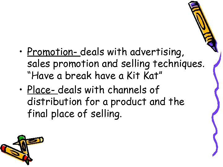  • Promotion- deals with advertising, sales promotion and selling techniques. “Have a break