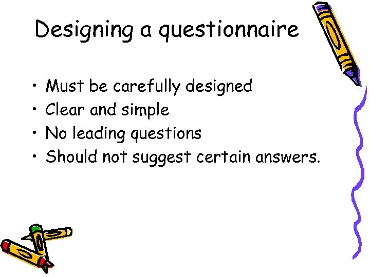Designing a questionnaire • • Must be carefully designed Clear and simple No leading