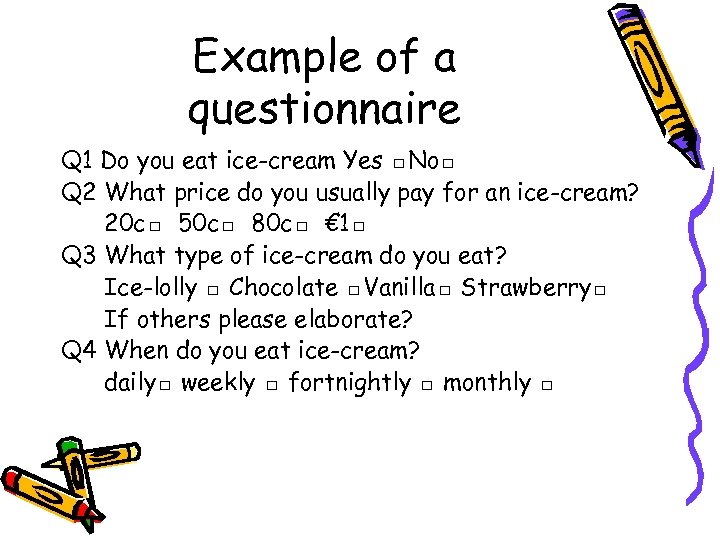 Example of a questionnaire Q 1 Do you eat ice-cream Yes □No□ Q 2