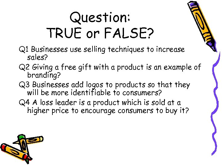 Question: TRUE or FALSE? Q 1 Businesses use selling techniques to increase sales? Q