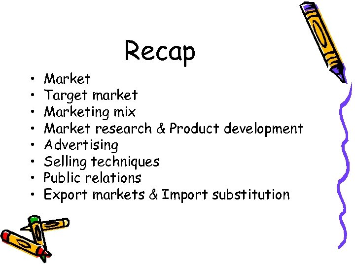 Recap • • Market Target market Marketing mix Market research & Product development Advertising