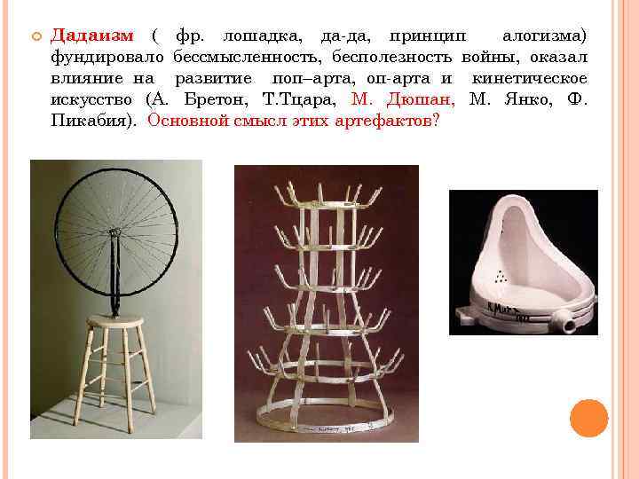  Дадаизм ( фр. лошадка, да-да, принцип алогизма) фундировало бессмысленность, бесполезность войны, оказал влияние