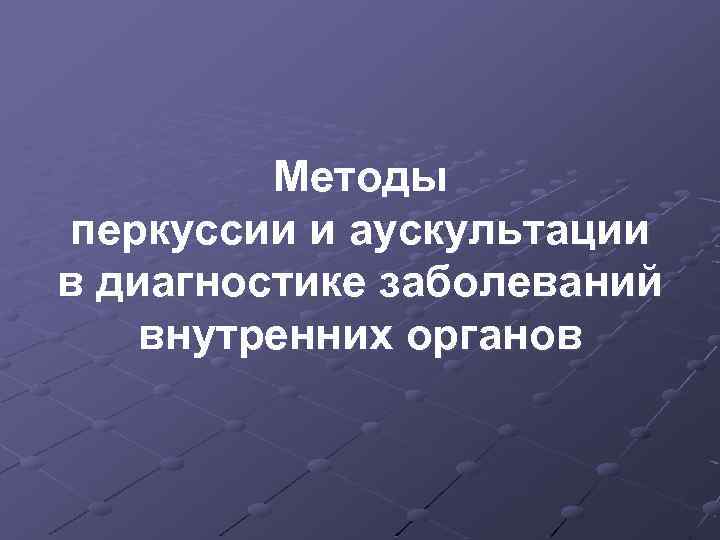 Методы перкуссии и аускультации в диагностике заболеваний внутренних органов 