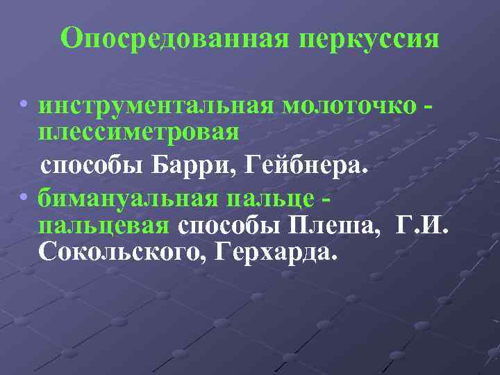 Опосредованная перкуссия • инструментальная молоточко плессиметровая способы Барри, Гейбнера. • бимануальная пальцевая способы Плеша,