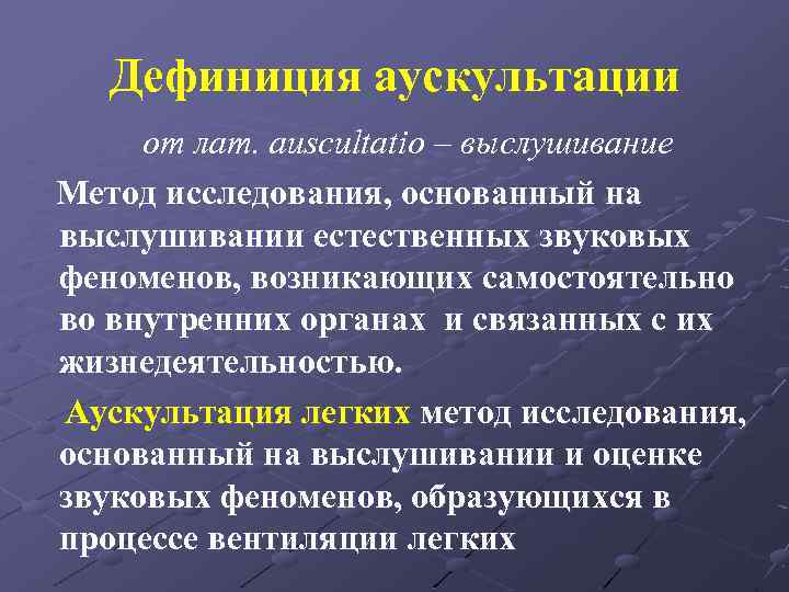 Дефиниция аускультации от лат. auscultatio – выслушивание Метод исследования, основанный на выслушивании естественных звуковых