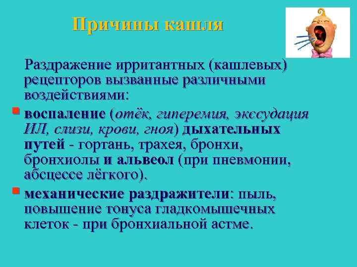 Причины кашля Раздражение ирритантных (кашлевых) рецепторов вызванные различными воздействиями: § воспаление (отёк, гиперемия, экссудация