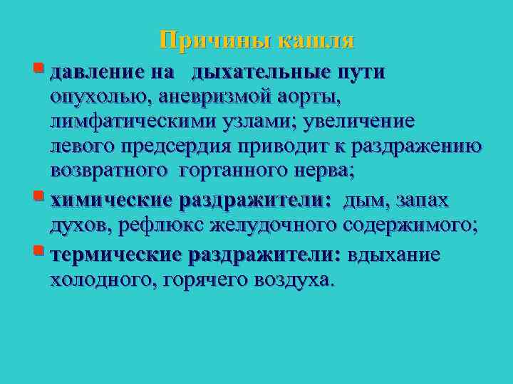 Причины кашля § давление на дыхательные пути опухолью, аневризмой аорты, лимфатическими узлами; увеличение левого